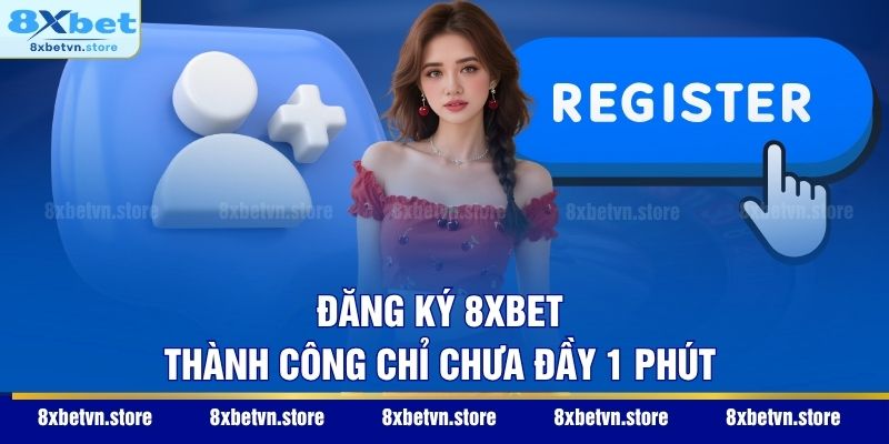 Đăng ký 8XBET thành công chỉ chưa đầy 1 phút