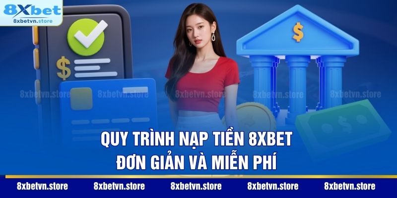 Quy trình nạp tiền 8XBET đơn giản và miễn phí