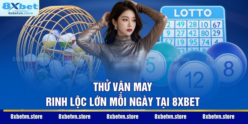 Thử vận may rinh lộc lớn mỗi ngày tại 8XBET